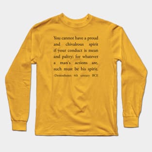 You cannot have a proud and chivalrous spirit if your conduct is mean and paltry Long Sleeve T-Shirt